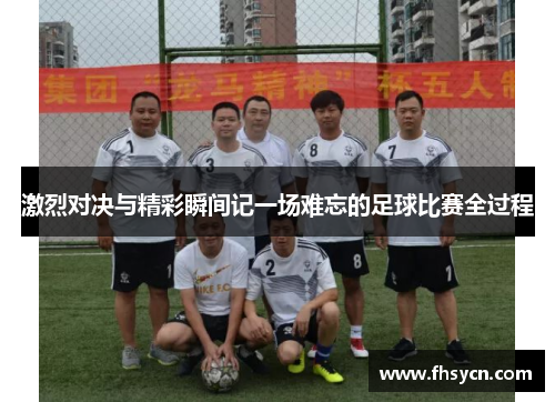 激烈对决与精彩瞬间记一场难忘的足球比赛全过程