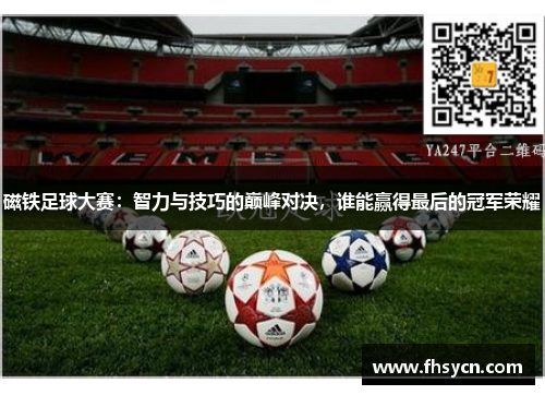 磁铁足球大赛：智力与技巧的巅峰对决，谁能赢得最后的冠军荣耀