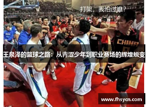 王泉泽的篮球之路：从青涩少年到职业赛场的辉煌蜕变