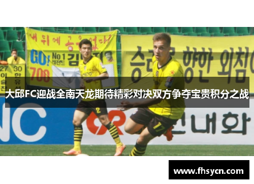 大邱FC迎战全南天龙期待精彩对决双方争夺宝贵积分之战